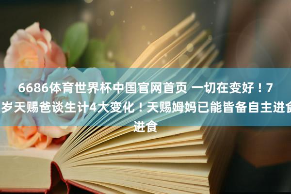 6686体育世界杯中国官网首页 一切在变好 ! 75岁天赐爸谈生计4大变化 ! 天赐姆妈已能皆备自主进食