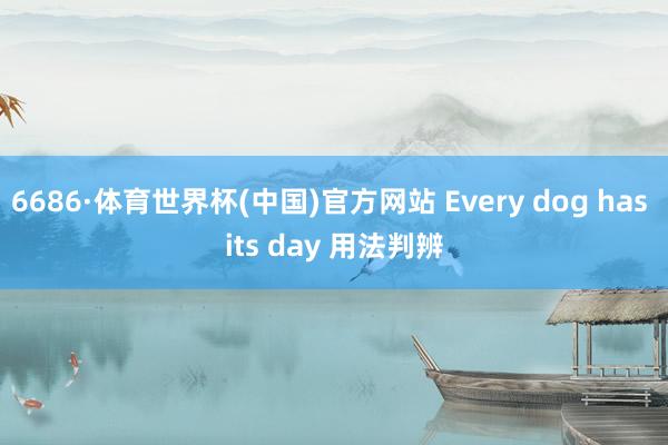 6686·体育世界杯(中国)官方网站 Every dog has its day 用法判辨