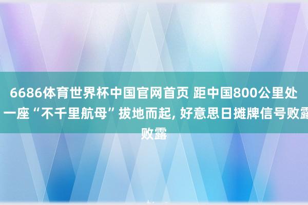 6686体育世界杯中国官网首页 距中国800公里处, 一座“不千里航母”拔地而起, 好意思日摊牌信号败露
