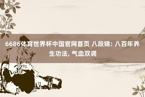 6686体育世界杯中国官网首页 八段锦: 八百年养生功法, 气血双调